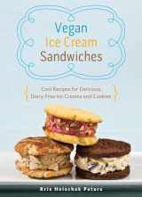 9781612432984-1612432980-Vegan Ice Cream Sandwiches: Cool Recipes for Delicious Dairy-Free Ice Creams and Cookies