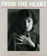 9780893817756-0893817759-From the Heart: The Power of Photography - A Collector's Choice