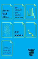 9780307950727-0307950727-Seven Bad Ideas: How Mainstream Economists Have Damaged America and the World