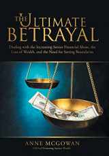 9781480832848-1480832847-The Ultimate Betrayal: Dealing with the Increasing Senior Financial Abuse, the Loss of Wealth, and the Need for Setting Boundaries
