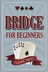 9781951791254-1951791258-Bridge For Beginners: A Step-By-Step Guide to Bidding, Play, Scoring, Conventions, and Strategies to Win (How to Play Contract Bridge)