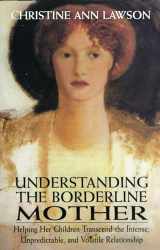 9780765702883-0765702886-Understanding the Borderline Mother: Helping Her Children Transcend the Intense, Unpredictable, and Volatile Relationship