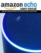 9781936560295-1936560291-Echo Users Manual: Get Your Money's Worth From Amazon's Echo