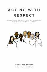 9781987564686-1987564685-Acting with Respect: a theater-based approach to creating a more diverse, harmonious and profitable workplace