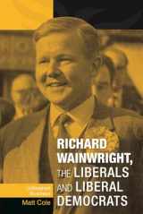 9780719088995-0719088992-Richard Wainwright, the Liberals and Liberal Democrats: Unfinished business