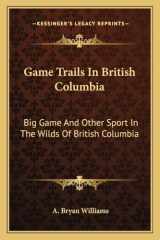 9781162952383-1162952385-Game Trails In British Columbia: Big Game And Other Sport In The Wilds Of British Columbia
