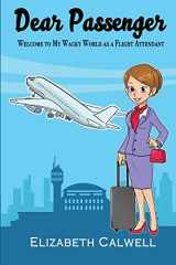 9781944662257-1944662251-Dear Passenger: Welcome to My Wacky World as a Flight Attendant