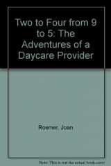 9780060160852-0060160853-Two to Four from 9 to 5: The Adventures of a Daycare Provider