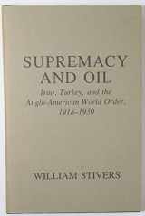 9780801414961-0801414962-Supremacy and Oil: Iraq, Turkey and the Anglo American World Order 1918-1930