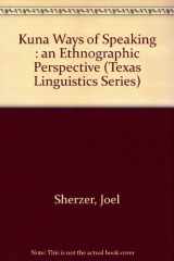 9780292743106-0292743106-Kuna Ways of Speaking: An Ethnographic Perspective (Texas Linguistics Series)