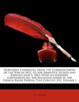9781148276557-1148276556-Northern Campaigns, from the Commencement of the War in 1812, to the Armistice Signed and Ratified June 4, 1813: With an Appendix, Containing All the ... Ruler During This Contest, Etc, Volume 1