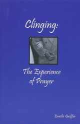 9780971748330-0971748330-Clinging: The Experience of Prayer