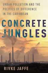 9780190273590-0190273593-Concrete Jungles: Urban Pollution and the Politics of Difference in the Caribbean (Global and Comparative Ethnography)
