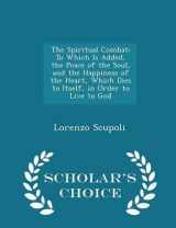 9781293936627-1293936626-The Spiritual Combat: To Which Is Added, the Peace of the Soul, and the Happiness of the Heart, Which Dies to Itself, in Order to Live to God - Scholar's Choice Edition
