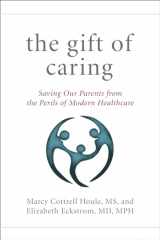 9781493010035-1493010034-The Gift of Caring: Saving Our Parents from the Perils of Modern Healthcare