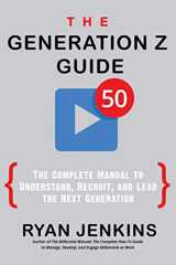 9780998891910-0998891916-The Generation Z Guide: The Complete Manual to Understand, Recruit, and Lead the Next Generation