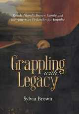 9781480844162-1480844160-Grappling with Legacy: Rhode Island's Brown Family and the American Philanthropic Impulse
