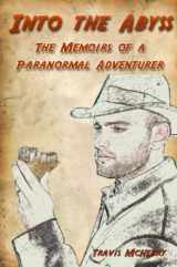 9780557526017-0557526019-Into the Abyss: The Memoirs of a Paranormal Adventurer