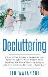 9781951911164-1951911164-Decluttering: A Step by Step Process to Reorganize Your Home Life. Let Your Home Breathe While Enjoying a Life Free of Clutter by Applying Long Term Minimalist Strategies in Just 7 Days!