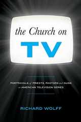 9781441157973-1441157972-The Church on Tv: Portrayals Of Priests, Pastors And Nuns On American Television Series