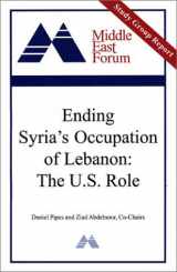 9780970148407-0970148402-Ending Syria's Occupation of Lebanon: The U.S. Role