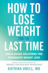9781538709375-1538709376-How to Lose Weight for the Last Time: Brain-Based Solutions for Permanent Weight Loss