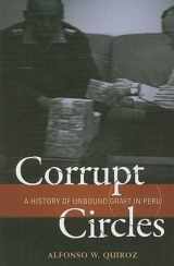 9780801891281-0801891280-Corrupt Circles: A History of Unbound Graft in Peru