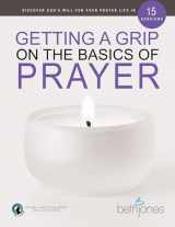 9781680317954-1680317954-Getting a Grip on the Basics of Prayer: Discover a Purposeful Prayer Life With God
