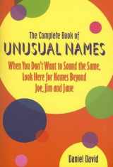 9781932783292-1932783296-The Complete Book of Unusual Names: When You Don't Want to Sound the Same, Look Here for Names Beyond Joe, Jim and Jane