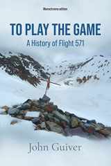 9781913166731-1913166732-To Play the Game: A History of Flight 571: MONOCHROME EDITION