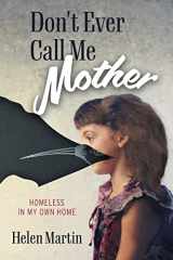 9781039167452-1039167454-Don't Ever Call Me Mother: Homeless In My Own Home