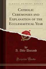 9781330805473-133080547X-Catholic Ceremonies and Explanation of the Ecclesiastical Year (Classic Reprint)
