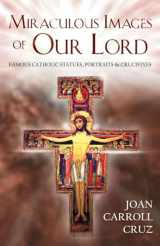 9780895554963-0895554968-Miraculous Images of Our Lord: Famous Catholic Statues, Portraits and Crucifixes