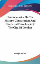 9780548275627-0548275629-Commentaries On The History, Constitution And Chartered Franchises Of The City Of London