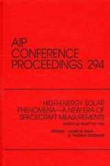 9781563962912-1563962918-High-energy Solar Phenomena - a New Era of Spacecraft Measurements: Proceedings of the Workshop Held in Waterville Valley, New Hampshire, March 1993 (AIP Conference Proceedings, 294)