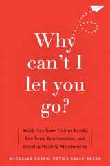 9781648481871-1648481876-Why Can't I Let You Go?: Break Free from Trauma Bonds, End Toxic Relationships, and Develop Healthy Attachments