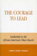 9780742502130-0742502139-The Courage to Lead: Leadership in the African American Urban Church