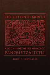 9780806162768-0806162767-The Fifteenth Month: Aztec History in the Rituals of Panquetzaliztli