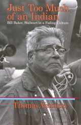 9781934690055-1934690058-Just Too Much of an Indian: Bill Baker, Stalwart in a Fading Culture