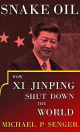 9781957083773-1957083778-Snake Oil: How Xi Jinping Shut Down the World