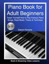 9780692926437-0692926437-Piano Book for Adult Beginners: Teach Yourself How to Play Famous Piano Songs, Read Music, Theory & Technique (Book & Streaming Video Lessons)