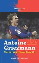 9781938591761-1938591763-Antoine Griezmann the Kid Who Never Gave Up (Soccer Stars Series)