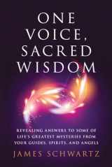 9781632651037-1632651033-One Voice, Sacred Wisdom: Revealing Answers to Some of Life’s Greatest Mysteries from Your Guides, Spirits and Angels