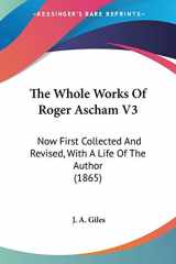 9780548742853-0548742855-The Whole Works Of Roger Ascham V3: Now First Collected And Revised, With A Life Of The Author (1865)