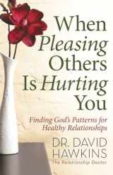 9780736927789-0736927786-When Pleasing Others Is Hurting You: Finding God's Patterns for Healthy Relationships - Cover may vary