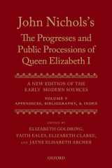 9780199551422-0199551421-John Nichols's The Progresses and Public Processions of Queen Elizabeth: A New Edition of the Early Modern Sources: Volume V: Appendices, Bibliographies, and Index