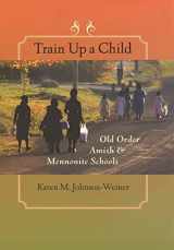 9780801884955-0801884950-Train Up a Child: Old Order Amish and Mennonite Schools (Young Center Books in Anabaptist and Pietist Studies)
