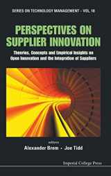 9781848168992-1848168993-PERSPECTIVES ON SUPPLIER INNOVATION: THEORIES, CONCEPTS AND EMPIRICAL INSIGHTS ON OPEN INNOVATION AND THE INTEGRATION OF SUPPLIERS (Series on Technology Management, 18)