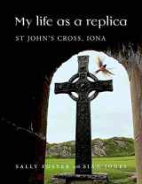 9781911188599-1911188593-My Life as a Replica: St John's Cross, Iona
