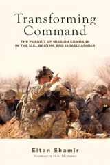 9780804772037-0804772037-Transforming Command: The Pursuit of Mission Command in the U.S., British, and Israeli Armies
